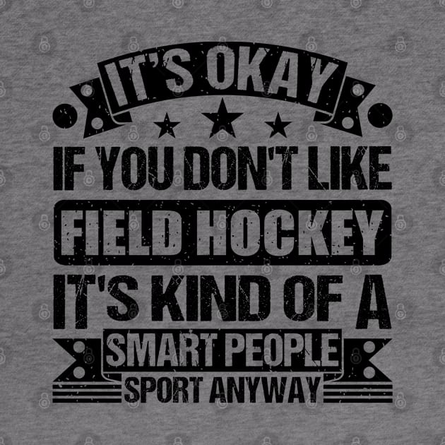 Field Hockey Lover It's Okay If You Don't Like Field Hockey It's Kind Of A Smart People Sports Anyway by Benzii-shop 